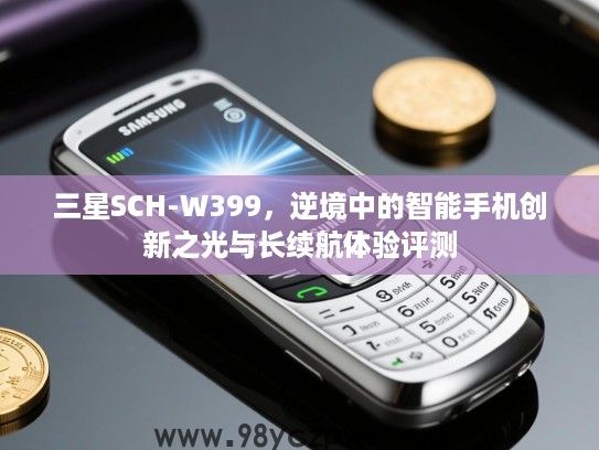 三星SCH-W399，逆境中的智能手机创新之光与长续航体验评测