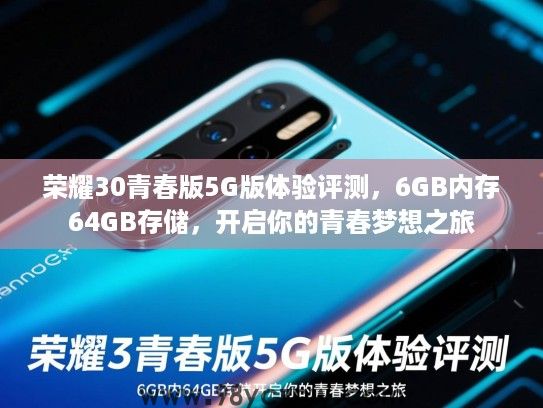 荣耀30青春版5G版体验评测,6GB内存64GB存储,开启你的青春梦想之旅 荣耀30青春版5G版体验评测,6GB内存64GB存储,开启你的青春梦想之旅