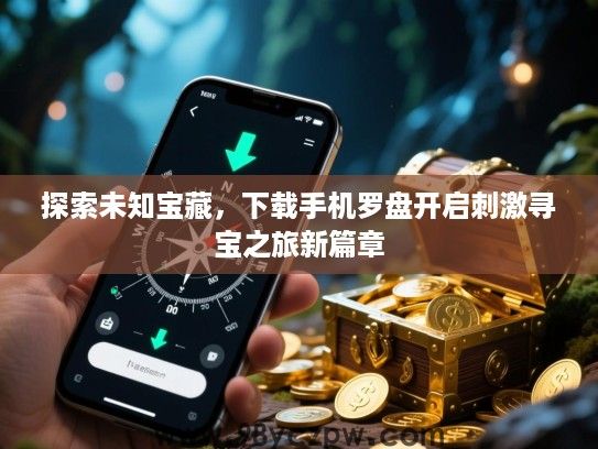 探索未知宝藏，下载手机罗盘开启刺激寻宝之旅新篇章