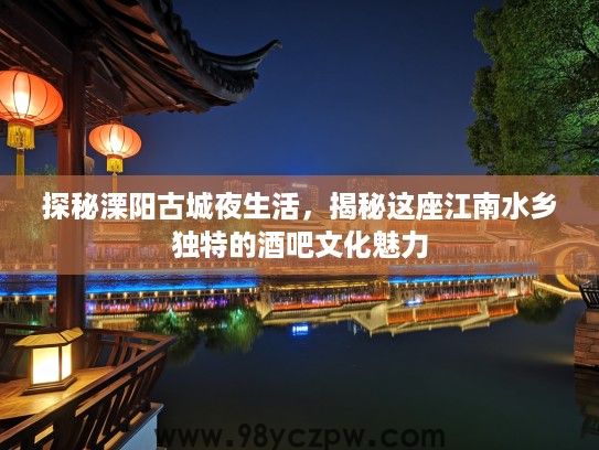 探秘溧阳古城夜生活，揭秘这座江南水乡独特的酒吧文化魅力