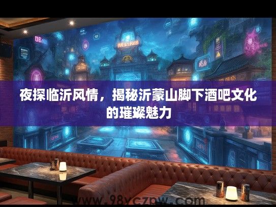 夜探临沂风情，揭秘沂蒙山脚下酒吧文化的璀璨魅力