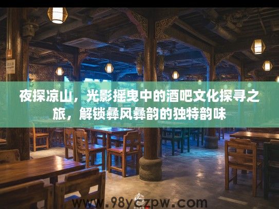 夜探凉山，光影摇曳中的酒吧文化探寻之旅，解锁彝风彝韵的独特韵味