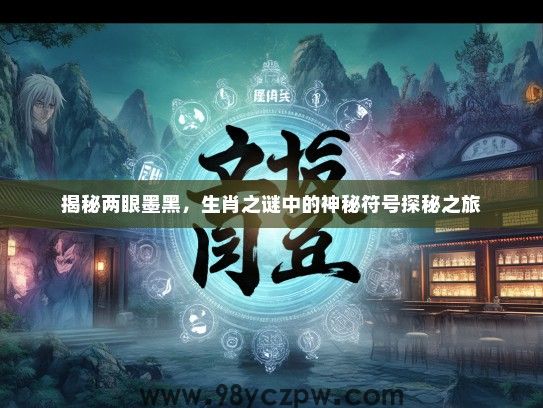 揭秘两眼墨黑，生肖之谜中的神秘符号探秘之旅