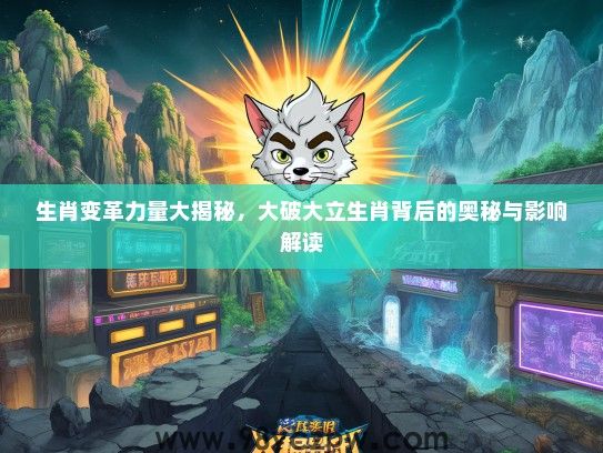 生肖变革力量大揭秘,大破大立生肖背后的奥秘与影响解读 生肖变革力量大揭秘,大破大立生肖背后的奥秘与影响解读