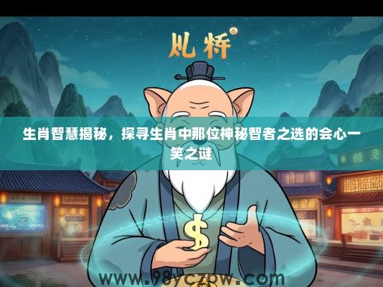 生肖智慧揭秘,探寻生肖中那位神秘智者之选的会心一笑之谜 生肖智慧揭秘,探寻生肖中那位神秘智者之选的会心一笑之谜