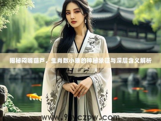 揭秘闷嘴葫芦，生肖数小康的神秘象征与深层含义解析