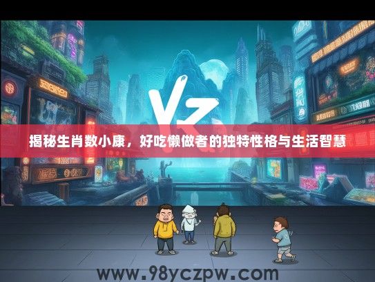 揭秘生肖数小康，好吃懒做者的独特性格与生活智慧