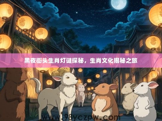 黑夜街头生肖灯谜探秘，生肖文化揭秘之旅