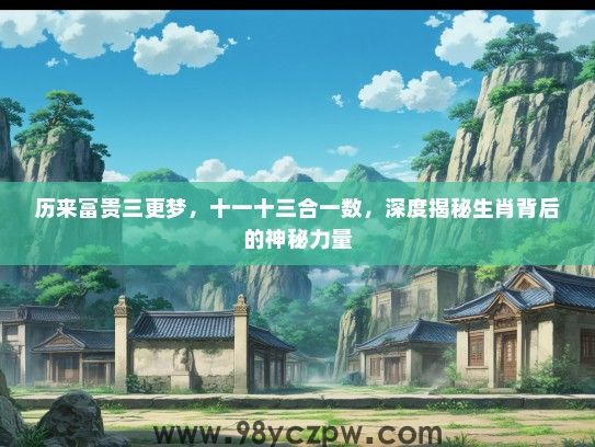 历来富贵三更梦,十一十三合一数,深度揭秘生肖背后的神秘力量 历来富贵三更梦,十一十三合一数,深度揭秘生肖背后的神秘力量