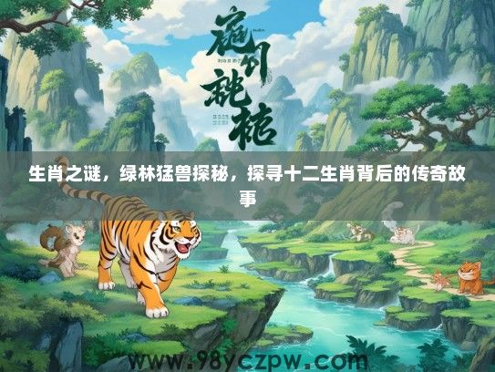 生肖之谜，绿林猛兽探秘，探寻十二生肖背后的传奇故事