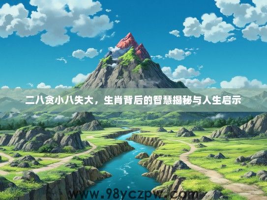 二八贪小八失大，生肖背后的智慧揭秘与人生启示