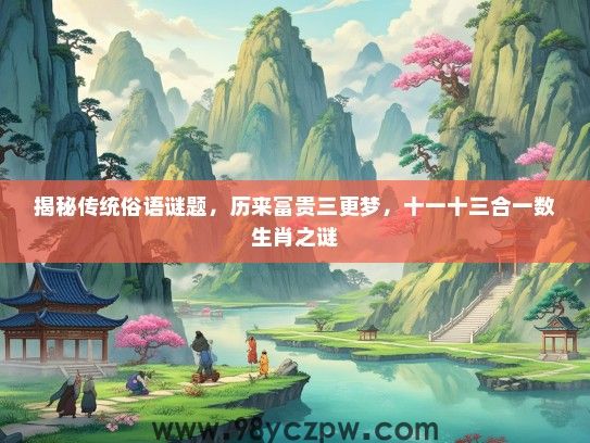 揭秘传统俗语谜题,历来富贵三更梦,十一十三合一数生肖之谜 揭秘传统俗语谜题,历来富贵三更梦,十一十三合一数生肖之谜