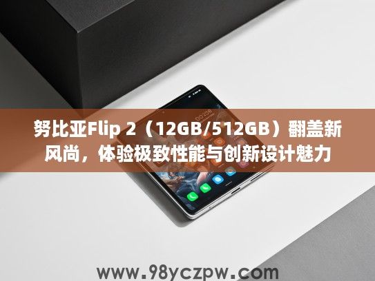 努比亚Flip 2（12GB/512GB）翻盖新风尚，体验极致性能与创新设计魅力