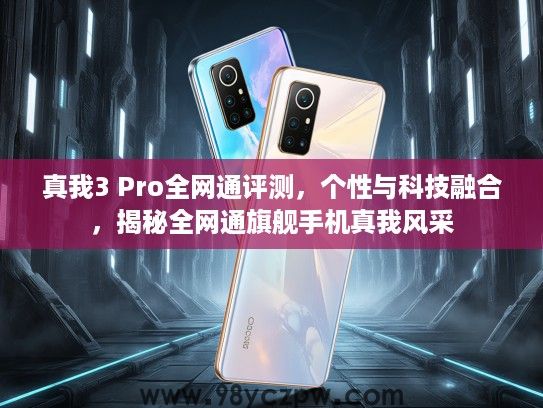 真我3 Pro全网通评测,个性与科技融合,揭秘全网通旗舰手机真我风采 真我3 Pro全网通评测,个性与科技融合,揭秘全网通旗舰手机真我风采