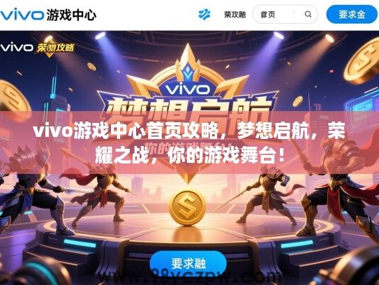 vivo游戏中心首页攻略,梦想启航,荣耀之战,你的游戏舞台! vivo游戏中心首页攻略,梦想启航,荣耀之战,你的游戏舞台!