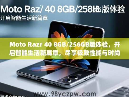 Moto Razr 40 8GB/256GB版体验,开启智能生活新篇章,尽享极致性能与时尚设计 Moto Razr 40 8GB/256GB版体验,开启智能生活新篇章,尽享极致性能与时尚设计