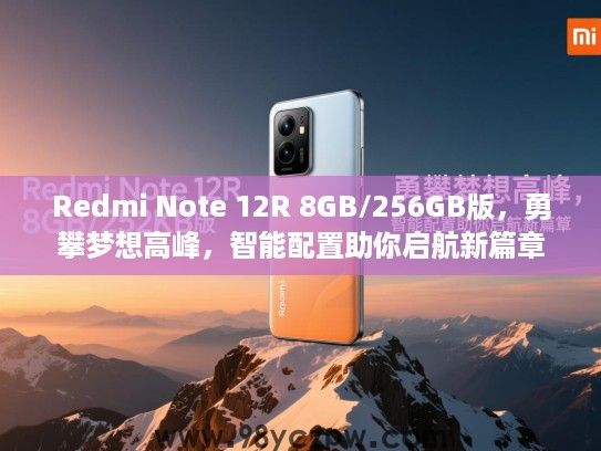 Redmi Note 12R 8GB/256GB版,勇攀梦想高峰,智能配置助你启航新篇章 Redmi Note 12R 8GB/256GB版,勇攀梦想高峰,智能配置助你启航新篇章