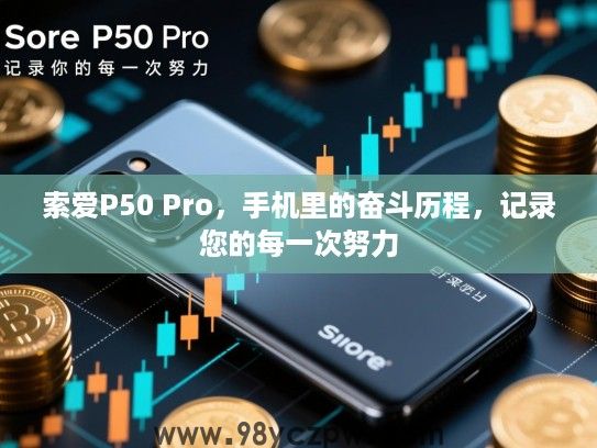 索爱P50 Pro,手机里的奋斗历程,记录您的每一次努力 索爱P50 Pro,手机里的奋斗历程,记录您的每一次努力