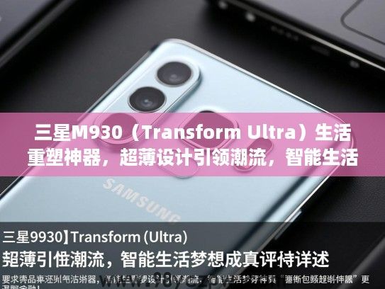 三星M930(Transform Ultra)生活重塑神器,超薄设计引领潮流,智能生活梦想成真评测详述 三星M930(Transform Ultra)生活重塑神器,超薄设计引领潮流,智能生活梦想成真评测详述