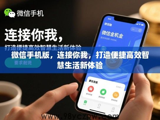 微信手机版,连接你我,打造便捷高效智慧生活新体验 微信手机版,连接你我,打造便捷高效智慧生活新体验