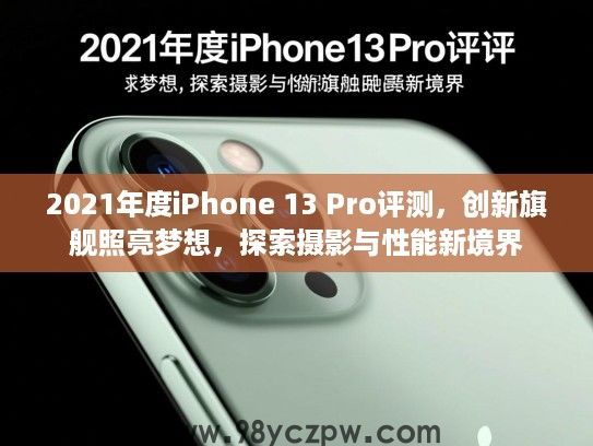 2021年度iPhone 13 Pro评测,创新旗舰照亮梦想,探索摄影与性能新境界 2021年度iPhone 13 Pro评测,创新旗舰照亮梦想,探索摄影与性能新境界