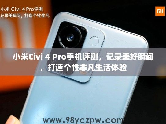 小米Civi 4 Pro手机评测,记录美好瞬间,打造个性非凡生活体验 小米Civi 4 Pro手机评测,记录美好瞬间,打造个性非凡生活体验