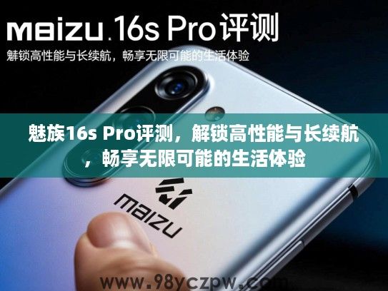 魅族16s Pro评测,解锁高性能与长续航,畅享无限可能的生活体验 魅族16s Pro评测,解锁高性能与长续航,畅享无限可能的生活体验