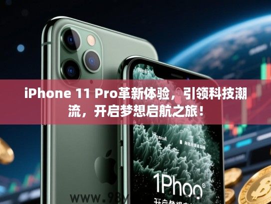 iPhone 11 Pro革新体验,引领科技潮流,开启梦想启航之旅! iPhone 11 Pro革新体验,引领科技潮流,开启梦想启航之旅!