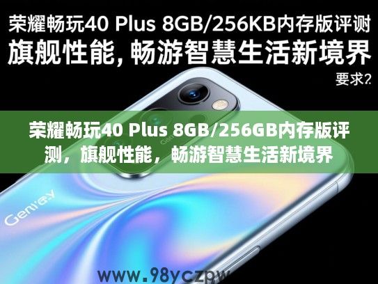 荣耀畅玩40 Plus 8GB/256GB内存版评测,旗舰性能,畅游智慧生活新境界 荣耀畅玩40 Plus 8GB/256GB内存版评测,旗舰性能,畅游智慧生活新境界