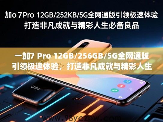 一加7 Pro 12GB/256GB/5G全网通版引领极速体验，打造非凡成就与精彩人生必备良品