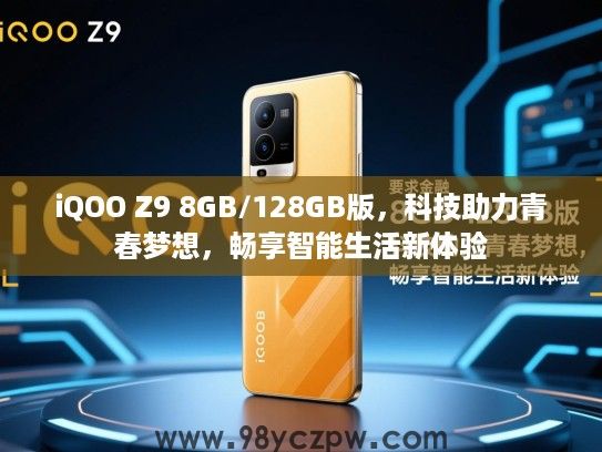 iQOO Z9 8GB/128GB版,科技助力青春梦想,畅享智能生活新体验 iQOO Z9 8GB/128GB版,科技助力青春梦想,畅享智能生活新体验