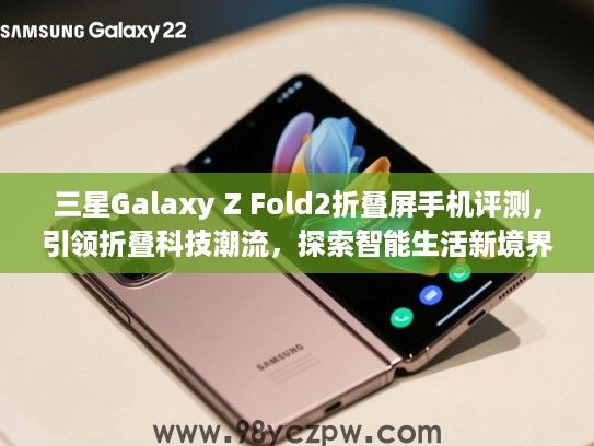 三星Galaxy Z Fold2折叠屏手机评测,引领折叠科技潮流,探索智能生活新境界! 三星Galaxy Z Fold2折叠屏手机评测,引领折叠科技潮流,探索智能生活新境界!