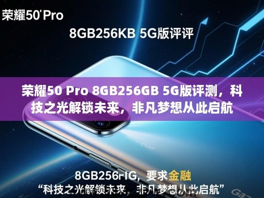 荣耀50 Pro 8GB256GB 5G版评测，科技之光解锁未来，非凡梦想从此启航