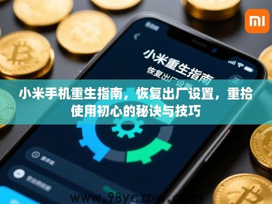 小米手机重生指南,恢复出厂设置,重拾使用初心的秘诀与技巧 小米手机重生指南,恢复出厂设置,重拾使用初心的秘诀与技巧