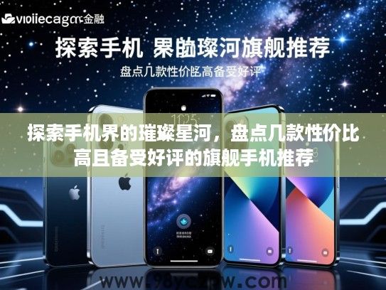 探索手机界的璀璨星河,盘点几款性价比高且备受好评的旗舰手机推荐 探索手机界的璀璨星河,盘点几款性价比高且备受好评的旗舰手机推荐