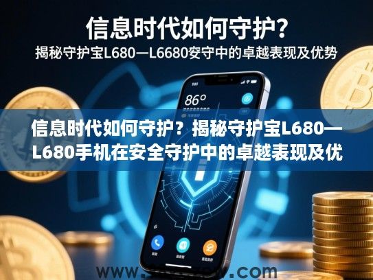 信息时代如何守护?揭秘守护宝L680—L680手机在安全守护中的卓越表现及优势 信息时代如何守护?揭秘守护宝L680—L680手机在安全守护中的卓越表现及优势