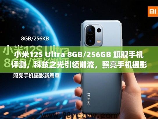 小米12S Ultra 8GB/256GB 旗舰手机评测,科技之光引领潮流,照亮手机摄影新篇章 小米12S Ultra 8GB/256GB 旗舰手机评测,科技之光引领潮流,照亮手机摄影新篇章