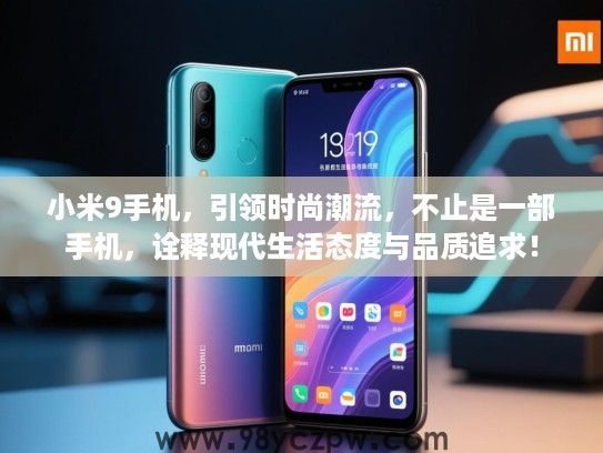 小米9手机,引领时尚潮流,不止是一部手机,诠释现代生活态度与品质追求! 小米9手机,引领时尚潮流,不止是一部手机,诠释现代生活态度与品质追求!
