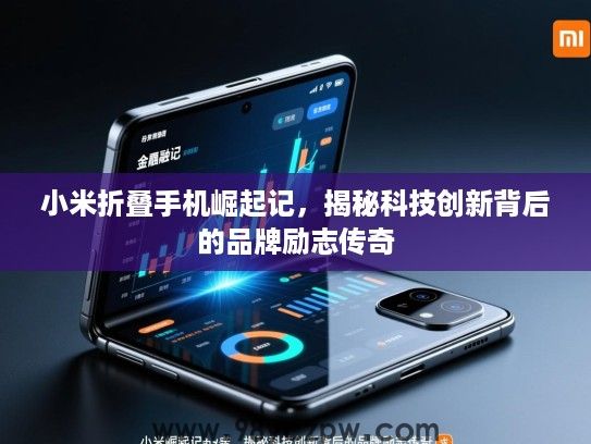 小米折叠手机崛起记，揭秘科技创新背后的品牌励志传奇
