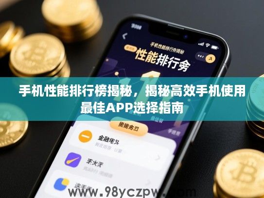 手机性能排行榜揭秘,揭秘高效手机使用最佳APP选择指南 手机性能排行榜揭秘,揭秘高效手机使用最佳APP选择指南
