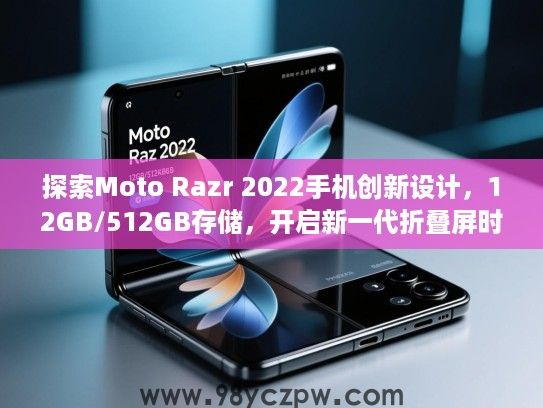 探索Moto Razr 2022手机创新设计,12GB/512GB存储,开启新一代折叠屏时尚之旅! 探索Moto Razr 2022手机创新设计,12GB/512GB存储,开启新一代折叠屏时尚之旅!