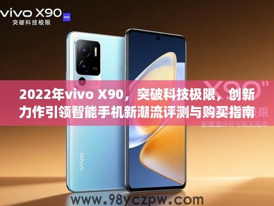 2022年vivo X90,突破科技极限,创新力作引领智能手机新潮流评测与购买指南 2022年vivo X90,突破科技极限,创新力作引领智能手机新潮流评测与购买指南