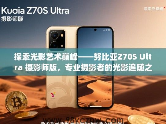 探索光影艺术巅峰——努比亚Z70S Ultra 摄影师版,专业摄影者的光影追随之旅! 探索光影艺术巅峰——努比亚Z70S Ultra 摄影师版,专业摄影者的光影追随之旅!