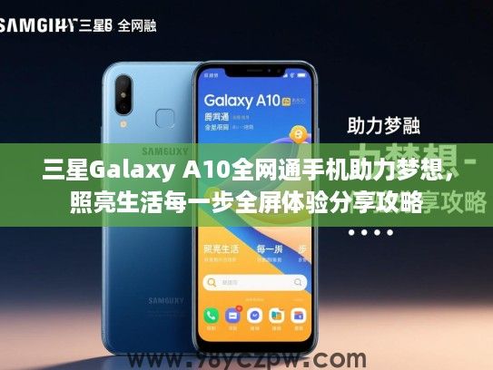 三星Galaxy A10全网通手机助力梦想,照亮生活每一步全屏体验分享攻略 三星Galaxy A10全网通手机助力梦想,照亮生活每一步全屏体验分享攻略